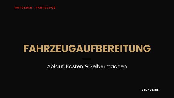 Ratgeber: Fahrzeugaufbereitung – Ablauf, Kosten & Selbermachen
