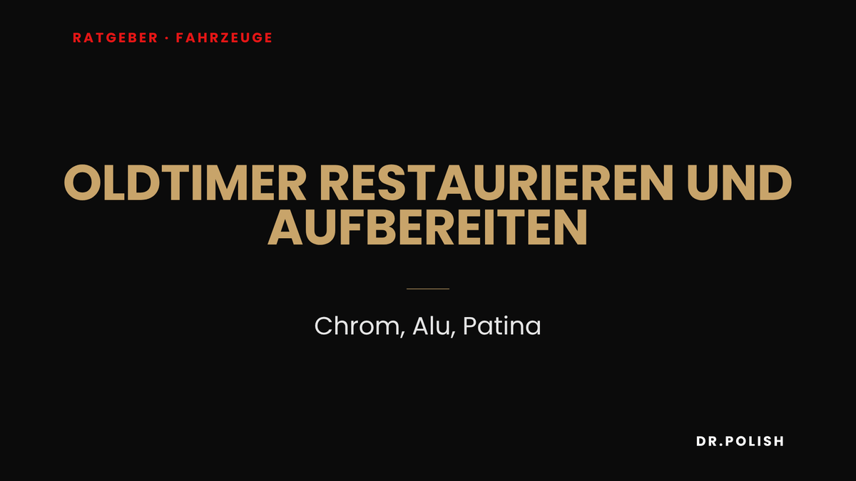 Ratgeber: Oldtimer restaurieren und aufbereiten – Chrom, Alu, Patina