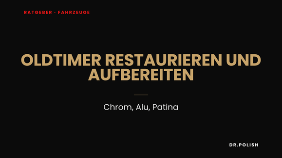 Ratgeber: Oldtimer restaurieren und aufbereiten – Chrom, Alu, Patina