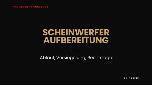 Ratgeber: Scheinwerfer Aufbereitung – Ablauf, Versiegelung, Rechtslage